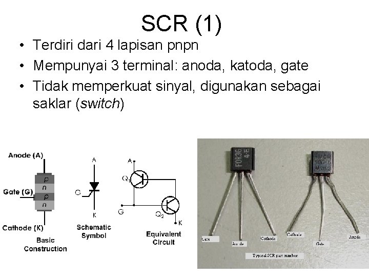 SCR (1) • Terdiri dari 4 lapisan pnpn • Mempunyai 3 terminal: anoda, katoda,