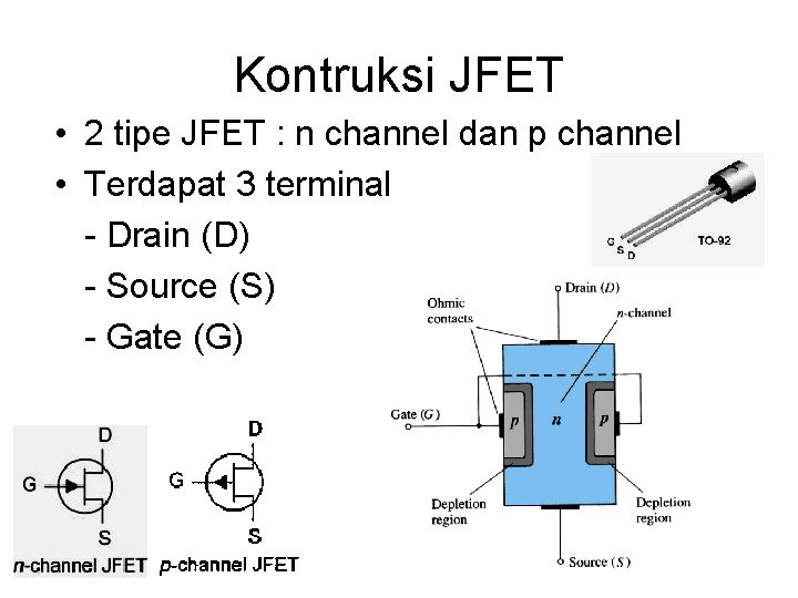 Kontruksi JFET • 2 tipe JFET : n channel dan p channel • Terdapat