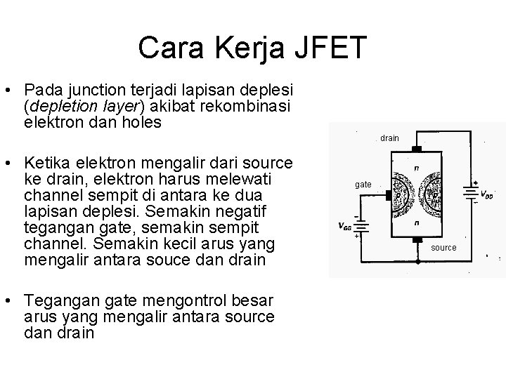 Cara Kerja JFET • Pada junction terjadi lapisan deplesi (depletion layer) akibat rekombinasi elektron Cara Kerja JFET • Pada junction terjadi lapisan deplesi (depletion layer) akibat rekombinasi elektron