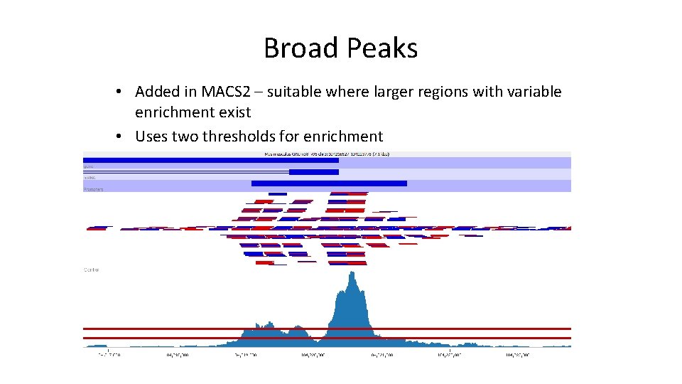 Broad Peaks • Added in MACS 2 – suitable where larger regions with variable