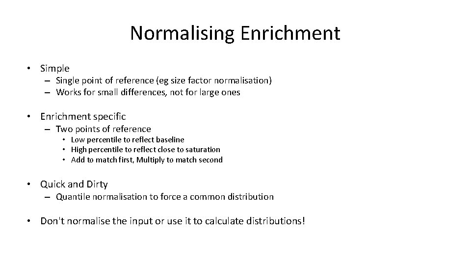 Normalising Enrichment • Simple – Single point of reference (eg size factor normalisation) –