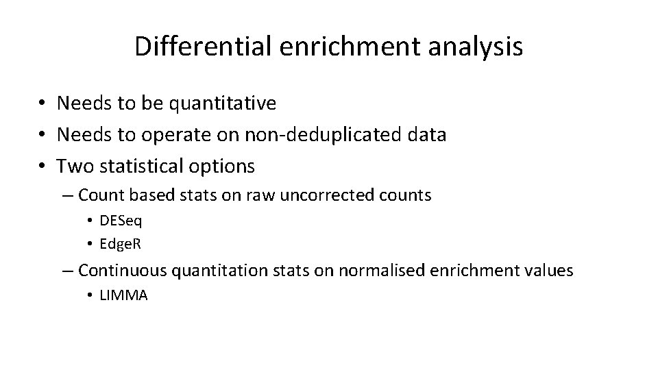 Differential enrichment analysis • Needs to be quantitative • Needs to operate on non-deduplicated