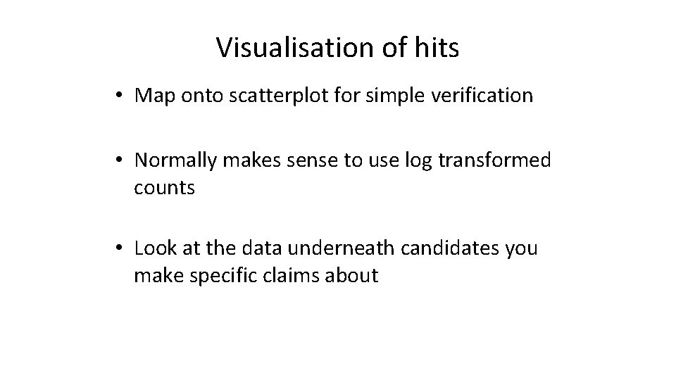 Visualisation of hits • Map onto scatterplot for simple verification • Normally makes sense