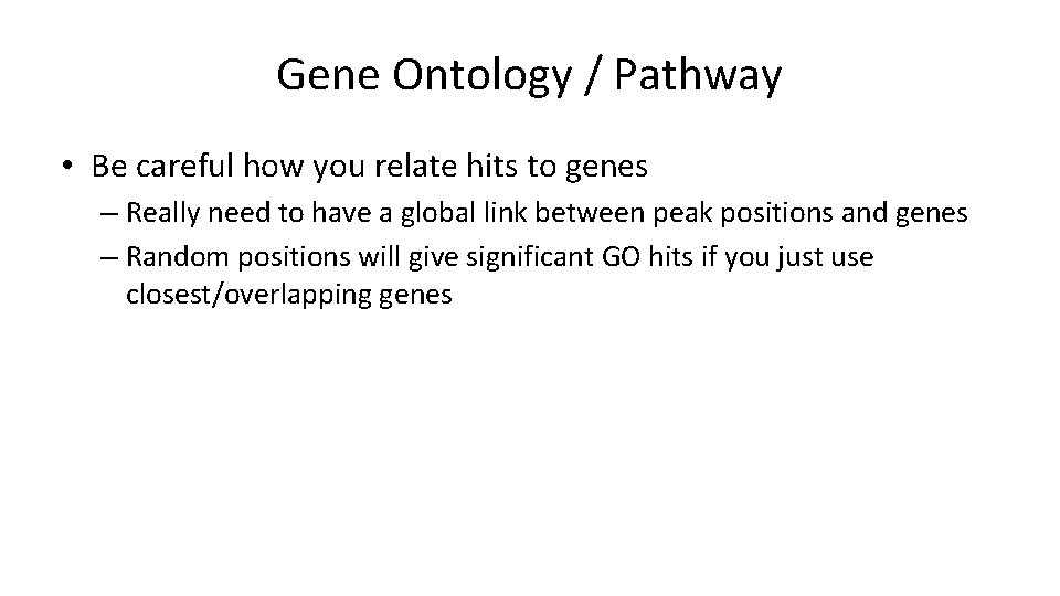 Gene Ontology / Pathway • Be careful how you relate hits to genes –