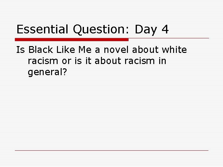 Essential Question: Day 4 Is Black Like Me a novel about white racism or