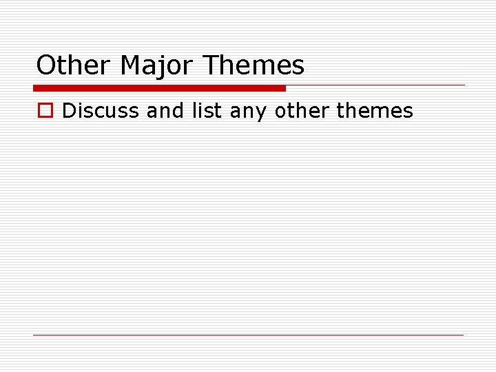 Other Major Themes o Discuss and list any other themes 