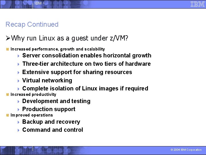 IBM ^ Recap Continued ØWhy run Linux as a guest under z/VM? Increased performance,