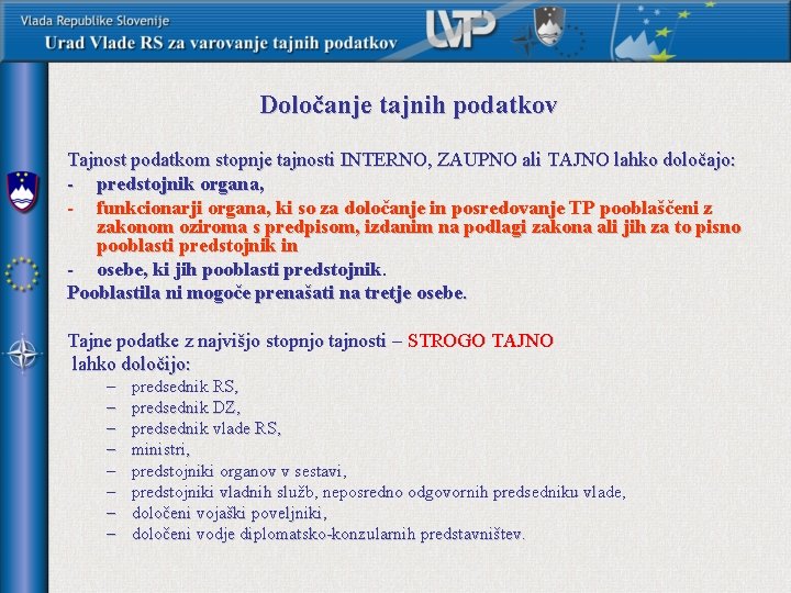 Določanje tajnih podatkov Tajnost podatkom stopnje tajnosti INTERNO, ZAUPNO ali TAJNO lahko določajo: -