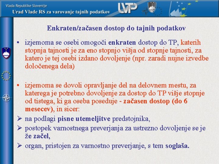 Enkraten/začasen dostop do tajnih podatkov • izjemoma se osebi omogoči enkraten dostop do TP,