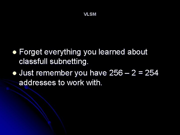 VLSM Forget everything you learned about classfull subnetting. l Just remember you have 256