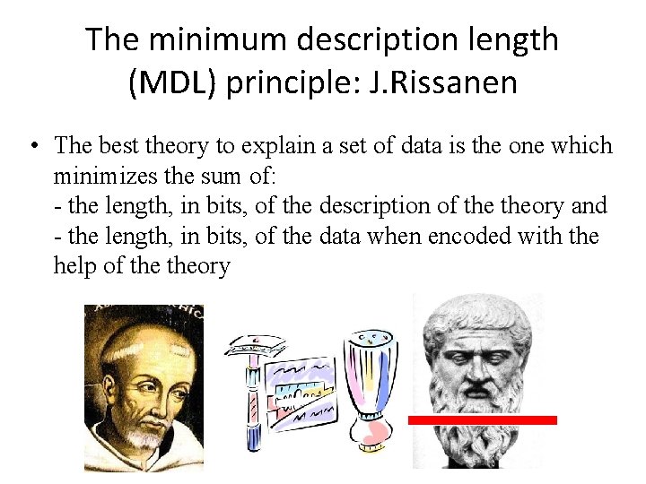 The minimum description length (MDL) principle: J. Rissanen • The best theory to explain