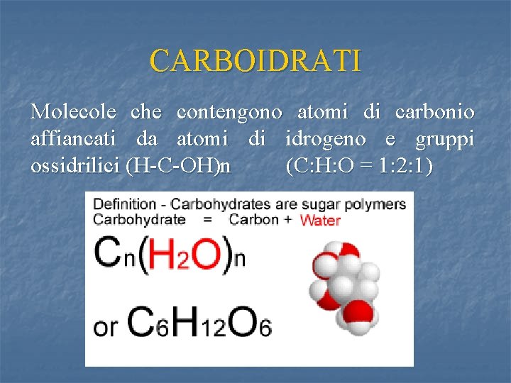 CARBOIDRATI Molecole che contengono atomi di carbonio affiancati da atomi di idrogeno e gruppi