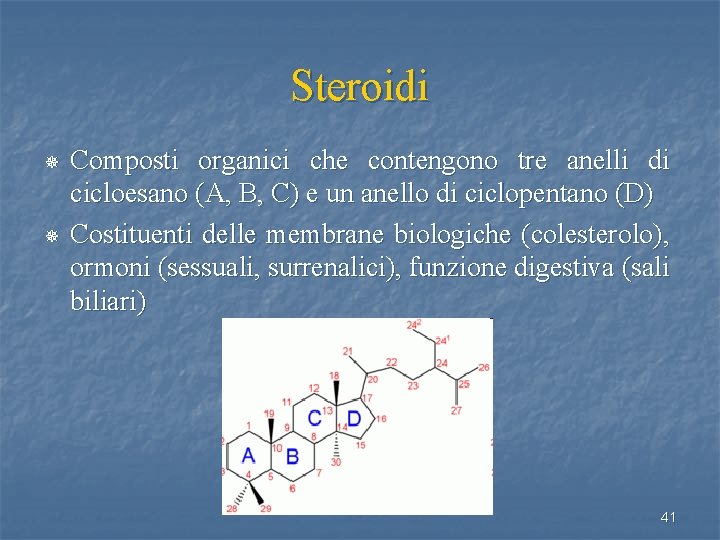 Steroidi ¯ ¯ Composti organici che contengono tre anelli di cicloesano (A, B, C)