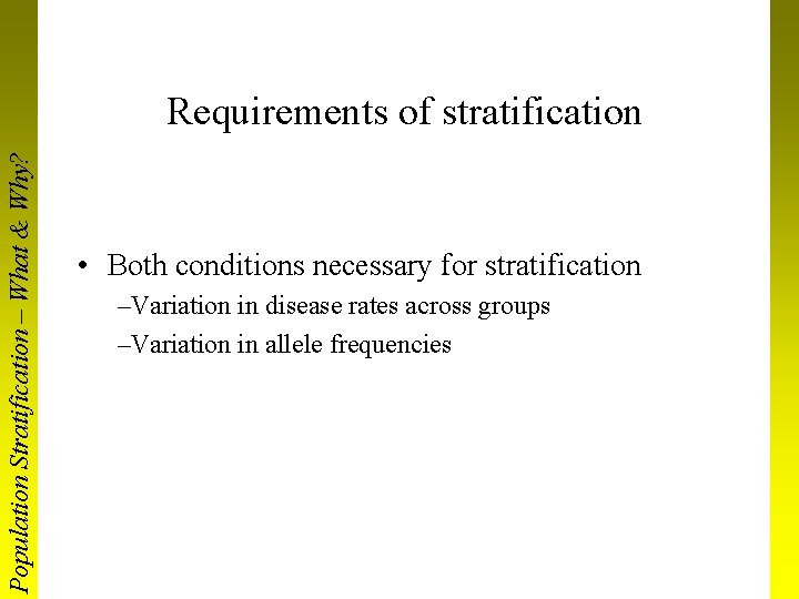 Population Stratification – What & Why? Requirements of stratification • Both conditions necessary for