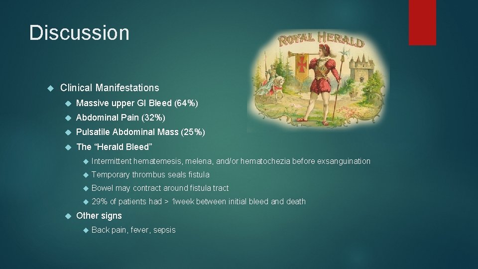 Discussion Clinical Manifestations Massive upper GI Bleed (64%) Abdominal Pain (32%) Pulsatile Abdominal Mass