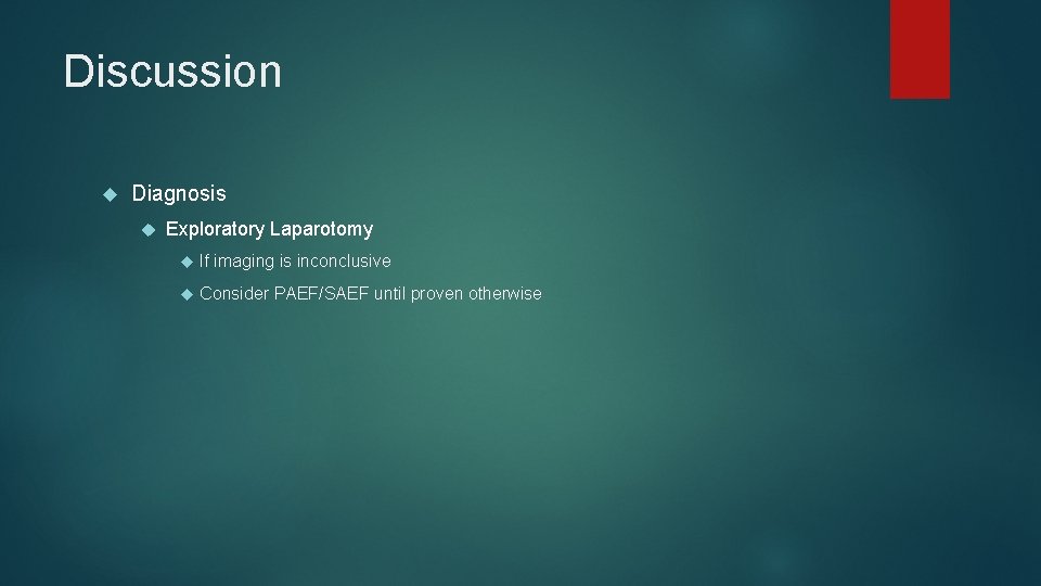 Discussion Diagnosis Exploratory Laparotomy If imaging is inconclusive Consider PAEF/SAEF until proven otherwise 