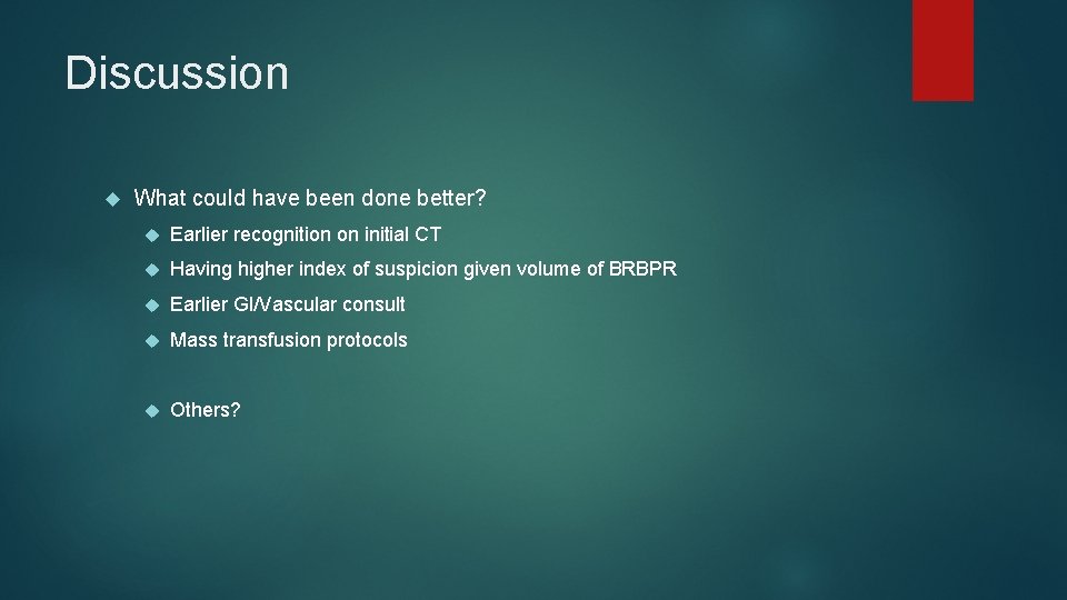 Discussion What could have been done better? Earlier recognition on initial CT Having higher