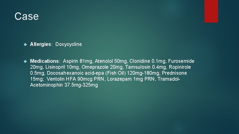 Case Allergies: Doxycycline Medications: Aspirin 81 mg, Atenolol 50 mg, Clonidine 0. 1 mg,