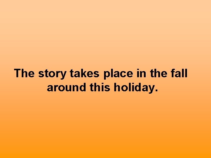 The story takes place in the fall around this holiday. 