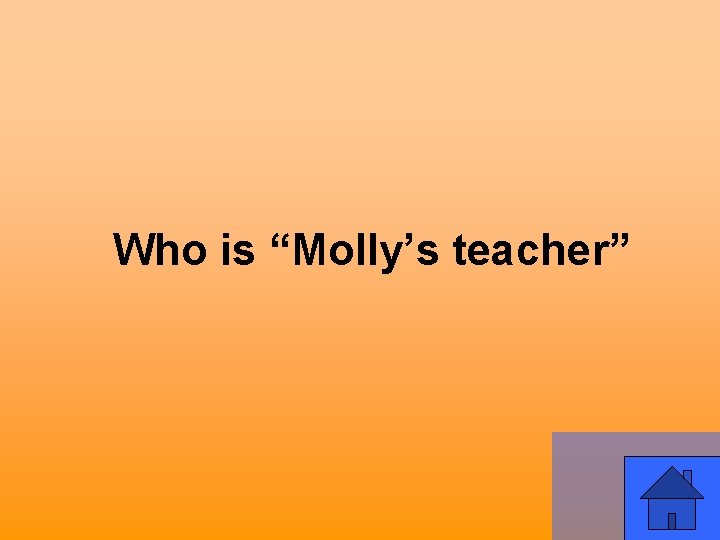 Who is “Molly’s teacher” 