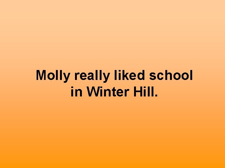 Molly really liked school in Winter Hill. 