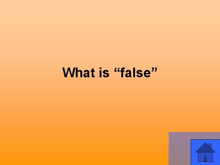 What is “false” 