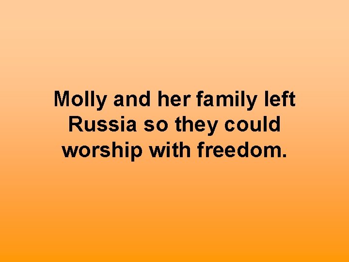 Molly and her family left Russia so they could worship with freedom. 