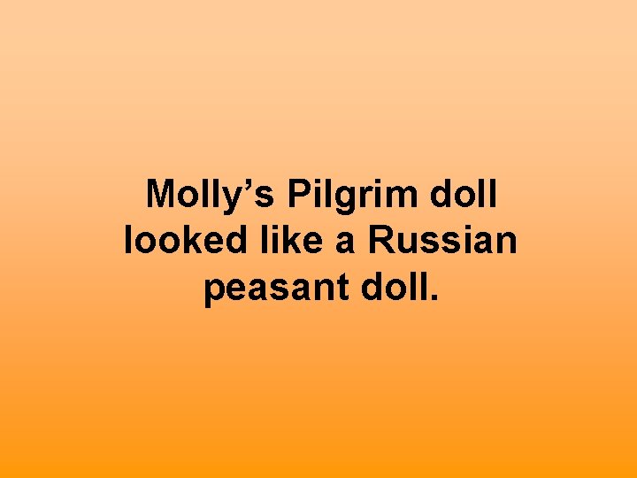 Molly’s Pilgrim doll looked like a Russian peasant doll. 