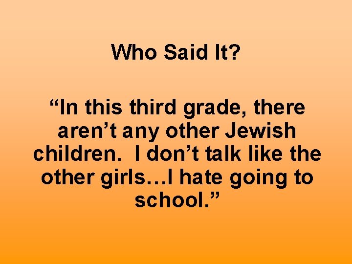 Who Said It? “In this third grade, there aren’t any other Jewish children. I