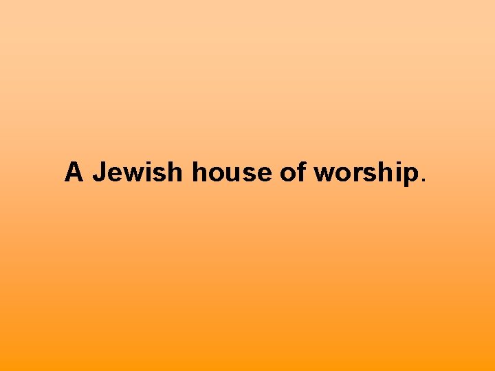 A Jewish house of worship. 