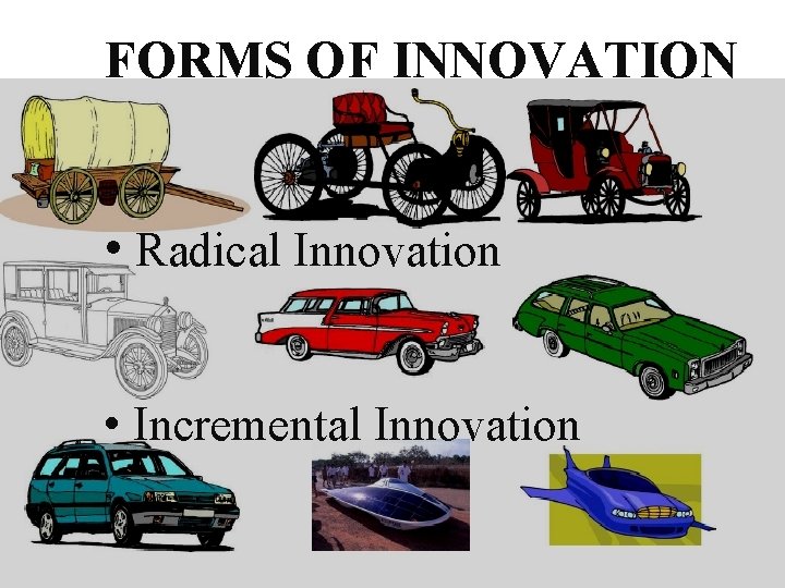 FORMS OF INNOVATION • Radical Innovation • Incremental Innovation 