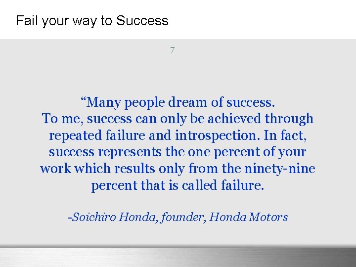 Fail your way to Success 7 “Many people dream of success. To me, success