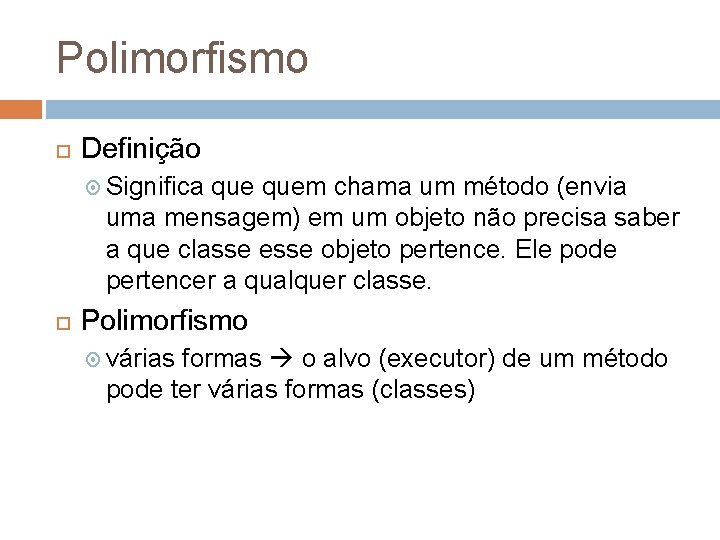 Polimorfismo Definição Significa quem chama um método (envia uma mensagem) em um objeto não