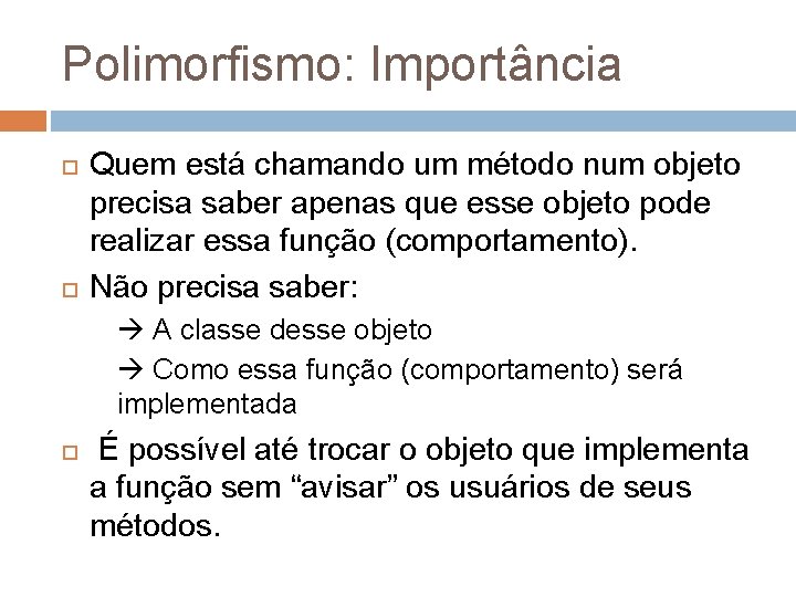 Polimorfismo: Importância Quem está chamando um método num objeto precisa saber apenas que esse