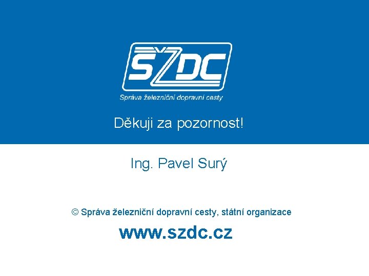 Děkuji za pozornost! Ing. Pavel Surý © Správa železniční dopravní cesty, státní organizace www.