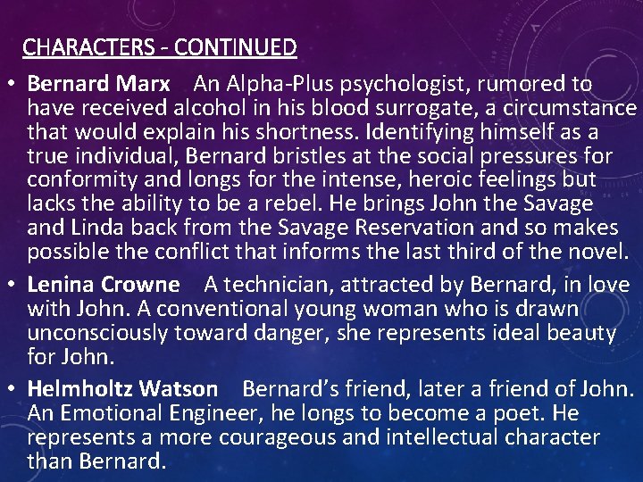 CHARACTERS - CONTINUED • Bernard Marx An Alpha-Plus psychologist, rumored to have received alcohol