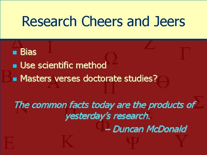 Research Cheers and Jeers n n n Bias Use scientific method Masters verses doctorate