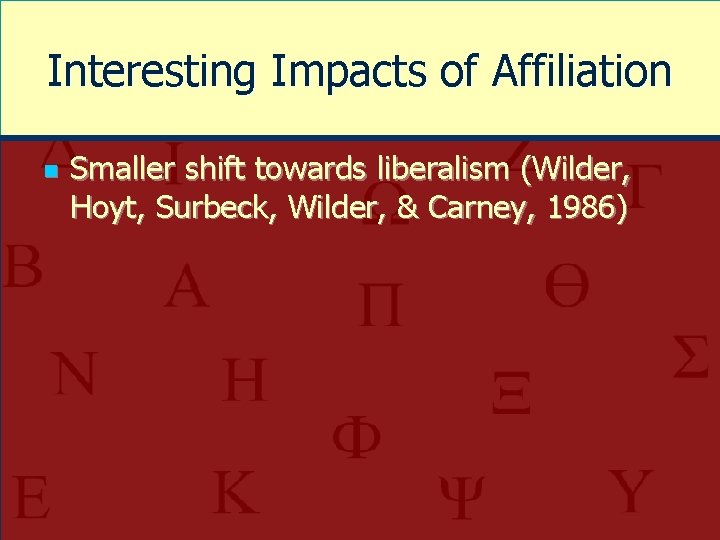 Interesting Impacts of Affiliation n Smaller shift towards liberalism (Wilder, Hoyt, Surbeck, Wilder, &