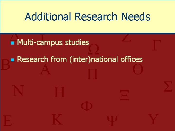 Additional Research Needs n Multi-campus studies n Research from (inter)national offices 