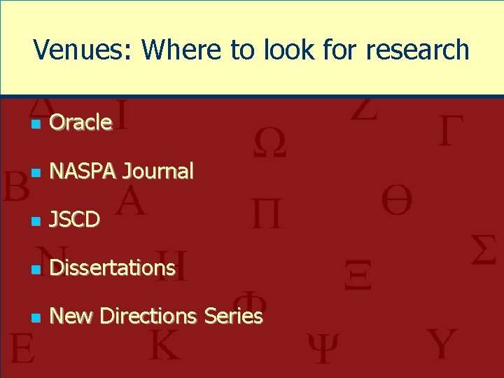 Venues: Where to look for research n Oracle n NASPA Journal n JSCD n