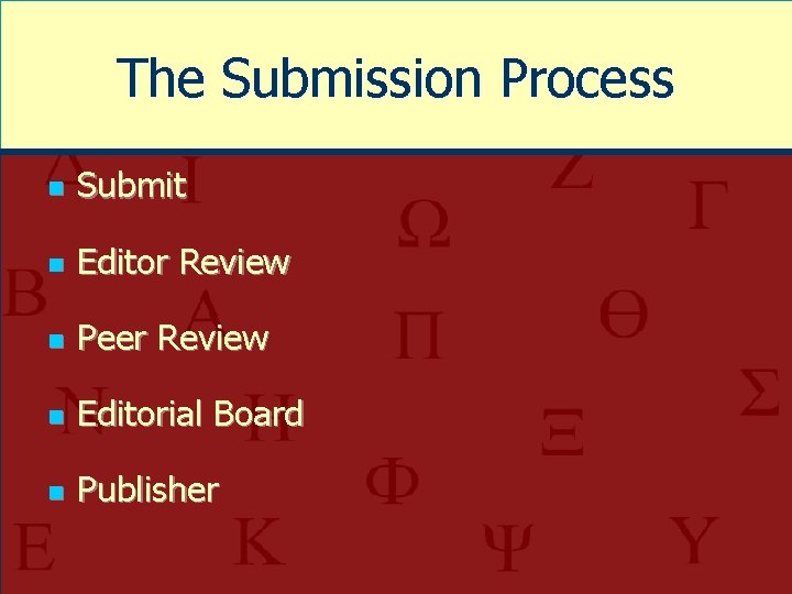 The Submission Process n Submit n Editor Review n Peer Review n Editorial Board