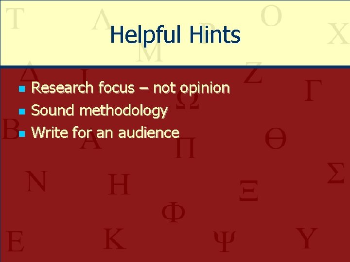 Helpful Hints n n n Research focus – not opinion Sound methodology Write for