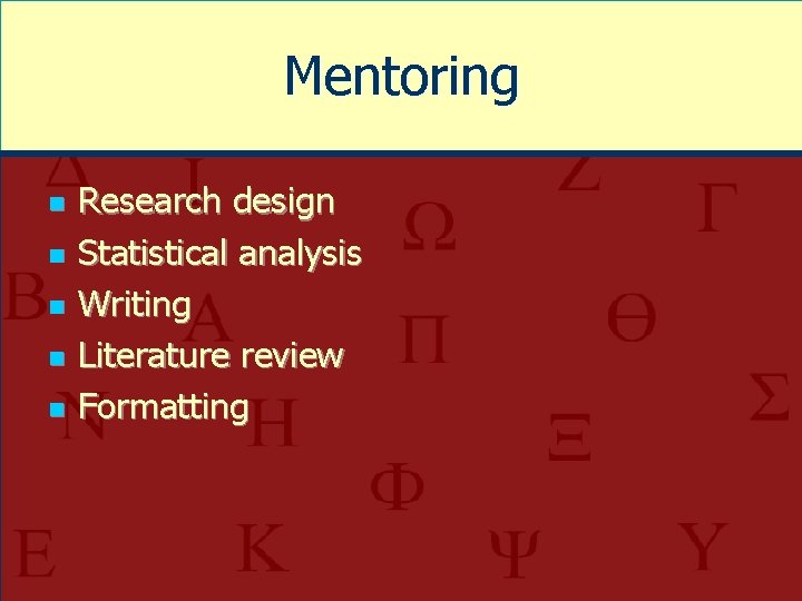 Mentoring n n n Research design Statistical analysis Writing Literature review Formatting 