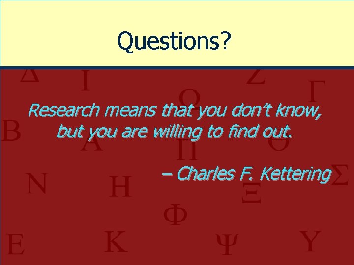 Questions? Research means that you don’t know, but you are willing to find out.