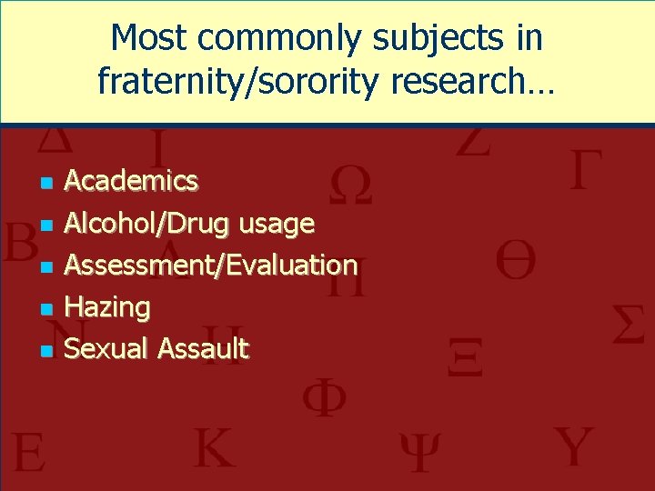 Most commonly subjects in fraternity/sorority research… n n n Academics Alcohol/Drug usage Assessment/Evaluation Hazing