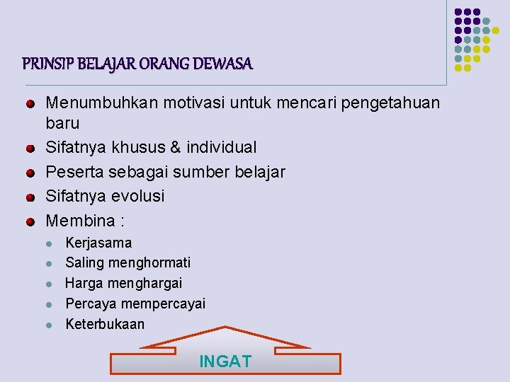 PRINSIP BELAJAR ORANG DEWASA Menumbuhkan motivasi untuk mencari pengetahuan baru Sifatnya khusus & individual