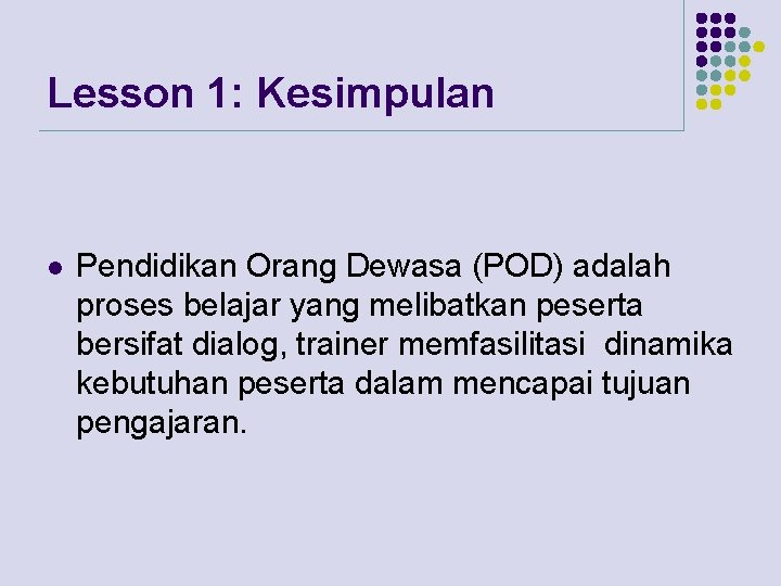 Lesson 1: Kesimpulan l Pendidikan Orang Dewasa (POD) adalah proses belajar yang melibatkan peserta