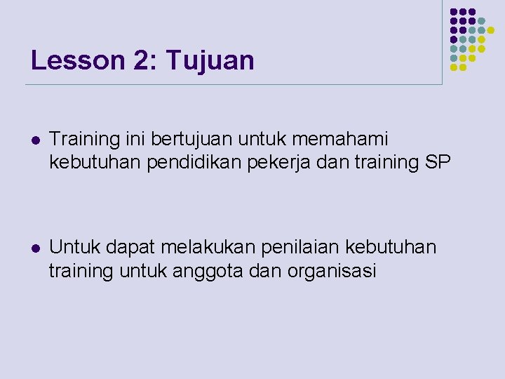 Lesson 2: Tujuan l Training ini bertujuan untuk memahami kebutuhan pendidikan pekerja dan training