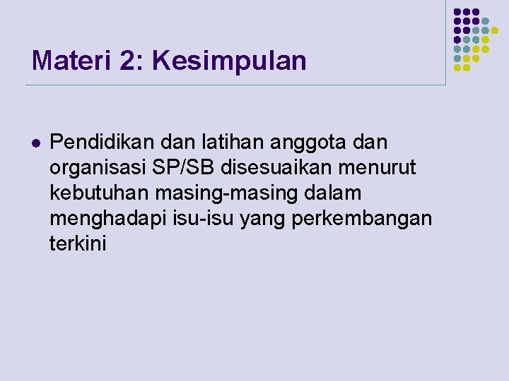 Materi 2: Kesimpulan l Pendidikan dan latihan anggota dan organisasi SP/SB disesuaikan menurut kebutuhan