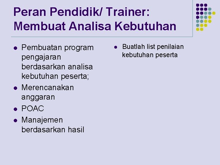 Peran Pendidik/ Trainer: Membuat Analisa Kebutuhan l l Pembuatan program pengajaran berdasarkan analisa kebutuhan